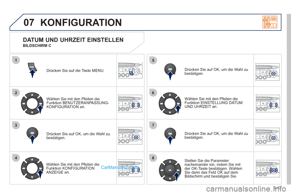 Peugeot Partner 2011  Owners Manual 9.47
07
1
2
3
4
5
6
7
8
KONFIGURATION
Drücken Sie auf die Taste MENU.  
Wählen 
Sie mit den Pfeilen dieFunktion BENUTZERANPASSUNG-KONFIGURATION an. 
Drücken Sie auf 
OK, um die Wahl zubestätigen. 