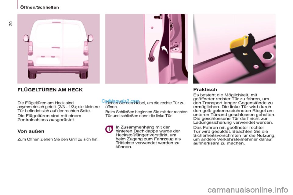 Peugeot Partner 2011  Owners Manual    
Praktisch 
 
Es besteht die Möglichkeit, mit 
geöffneter rechter Tür zu fahren, um 
den Transport langer Gegenstände zu 
ermöglichen. Die linke Tür wird durch 
den gelb gekennzeichneten Rieg