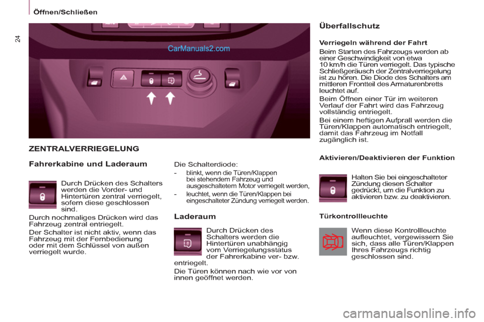Peugeot Partner 2011  Owners Manual 24
   
Die Schalterdiode: 
   
 
-  
blinkt, wenn die Türen/Klappen 
bei stehendem Fahrzeug und 
ausgeschaltetem Motor verriegelt werden, 
   
-  leuchtet, wenn die Türen/Klappen bei 
eingeschaltete