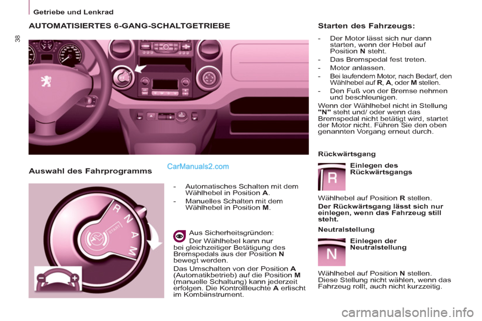 Peugeot Partner 2011  Owners Manual 38
   
 
Getriebe und Lenkrad  
 
AUTOMATISIERTES 6-GANG-SCHALTGETRIEBE
 
 
 
-   Automatisches Schalten mit dem 
Wählhebel in Position  A 
. 
   
-   Manuelles Schalten mit dem 
Wählhebel in Positi
