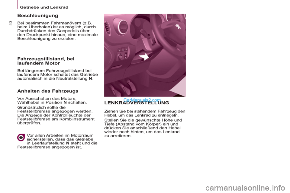 Peugeot Partner 2011  Owners Manual 40
   
 
Getriebe und Lenkrad  
 
LENKRADVERSTELLUNG 
 
Ziehen Sie bei stehendem Fahrzeug den 
Hebel, um das Lenkrad zu entriegeln. 
  Stellen Sie die gewünschte Höhe und 
Tiefe (Abstand vom Körper