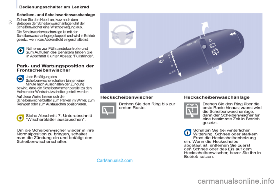 Peugeot Partner 2011  Owners Manual 50
   
 
Bedienungsschalter am Lenkrad  
 
 
 
 
Scheiben- und Scheinwerferwaschanlage 
 
 
Ziehen Sie den Hebel an, kurz nach dem 
Betätigen der Scheibenwaschanlage führt der 
Scheibenwischer eine 