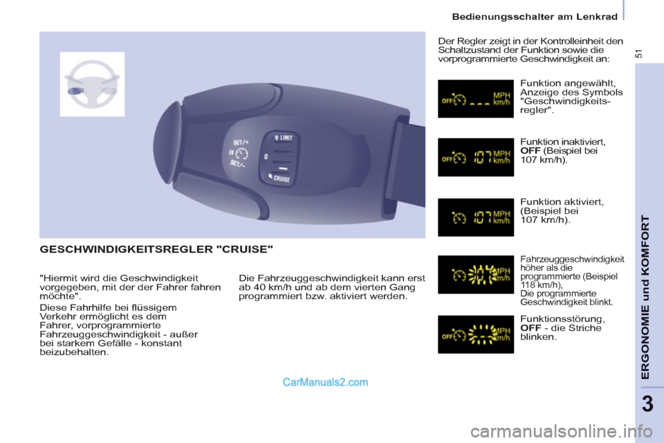 Peugeot Partner 2011  Owners Manual 51
ERGONOMIE und KOMFOR
T
3
   
 
Bedienungsschalter am Lenkrad  
 
 
GESCHWINDIGKEITSREGLER "CRUISE" 
 
Die Fahrzeuggeschwindigkeit kann erst 
ab 40 km/h und ab dem vierten Gang 
programmiert bzw. ak