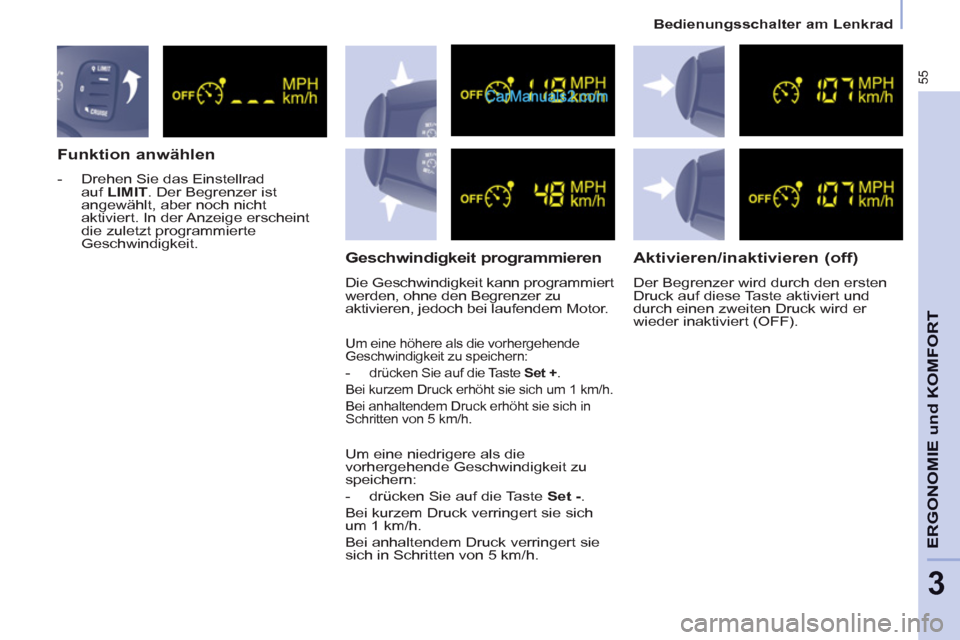 Peugeot Partner 2011  Owners Manual 55
ERGONOMIE und KOMFOR
T
3
   
 
Bedienungsschalter am Lenkrad  
 
 
 
Funktion anwählen 
 
 
 
-   Drehen Sie das Einstellrad 
auf  LIMIT 
. Der Begrenzer ist 
angewählt, aber noch nicht 
aktivier
