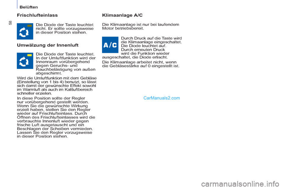 Peugeot Partner 2011  Owners Manual    
 
Belüften  
 
58
 
 
Frischlufteinlass 
   
Umwälzung der Innenluft    
Klimaanlage A/C 
 
Die Diode der Taste leuchtet 
nicht. Er sollte vorzugsweise 
in dieser Position stehen.  
  Durch Druc
