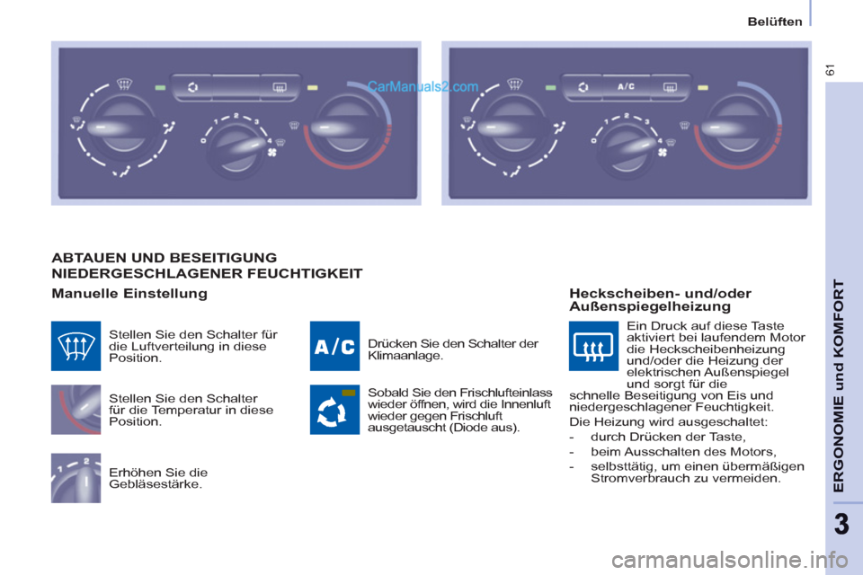 Peugeot Partner 2011  Owners Manual Belüften
61
ERGONOMIE und KOMFOR
T
33
  ABTAUEN UND BESEITIGUNG 
NIEDERGESCHLAGENER FEUCHTIGKEIT
   
Manuelle Einstellung 
 
Stellen Sie den Schalter 
für die Temperatur in diese 
Position. 
  Erhö