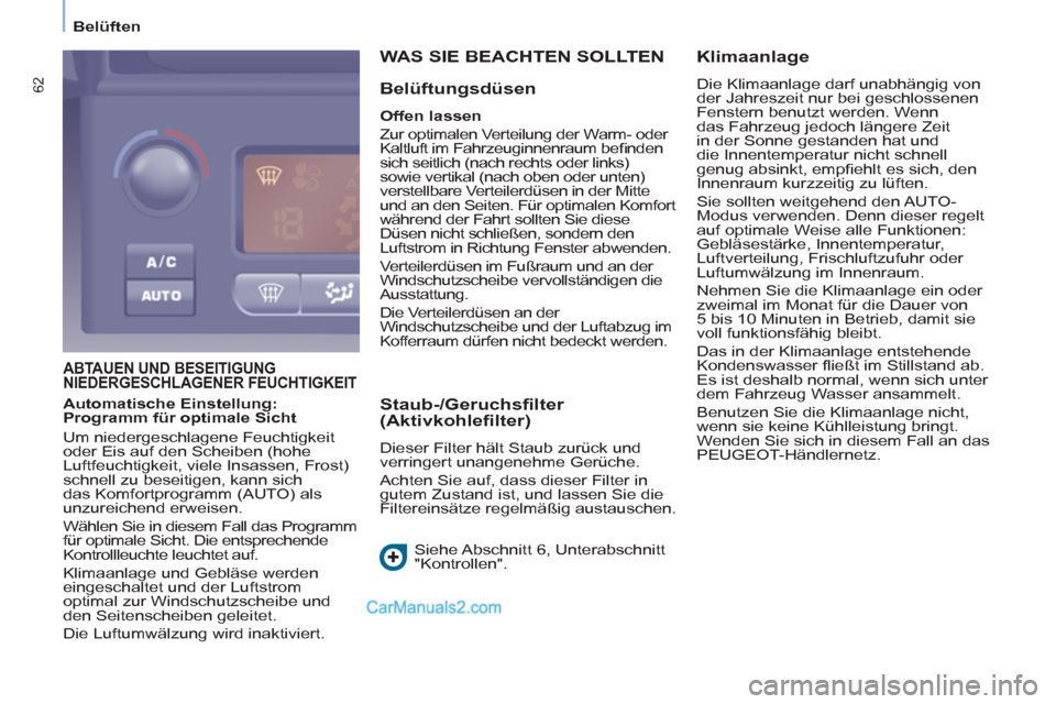 Peugeot Partner 2011  Owners Manual    
 
Belüften  
 
62
 
ABTAUEN UND BESEITIGUNG
NIEDERGESCHLAGENER FEUCHTIGKEIT
WAS SIE BEACHTEN SOLLTEN 
   
Belüftungsdüsen 
 
 
Offen lassen 
 
  Zur optimalen Verteilung der Warm- oder 
Kaltluf