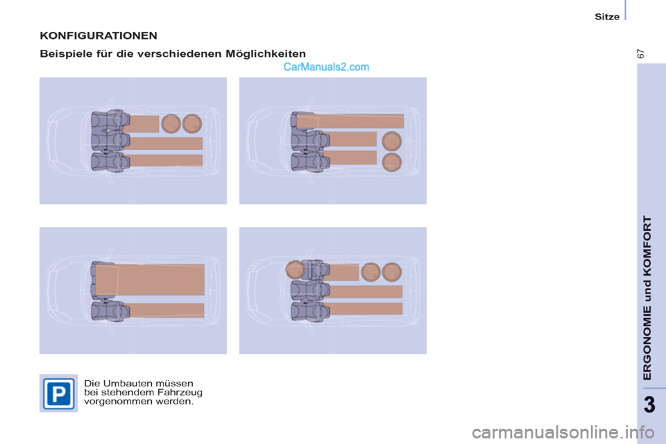Peugeot Partner 2011  Owners Manual    
 
Sitze  
 
67
ERGONOMIE und KOMFOR
T
33
 
KONFIGURATIONEN 
   
Beispiele für die verschiedenen Möglichkeiten 
 
Die Umbauten müssen 
bei stehendem Fahrzeug 
vorgenommen werden.    