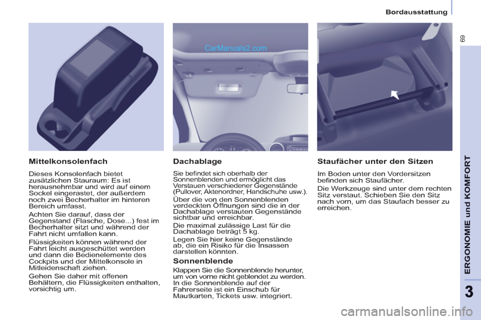Peugeot Partner 2011  Owners Manual Bordausstattung
69
ERGONOMIE und KOMFOR
T
33
   
Dachablage 
 
Sie beﬁ ndet sich oberhalb der 
Sonnenblenden und ermöglicht das 
Verstauen verschiedener Gegenstände 
(Pullover, Aktenordner, Handsc