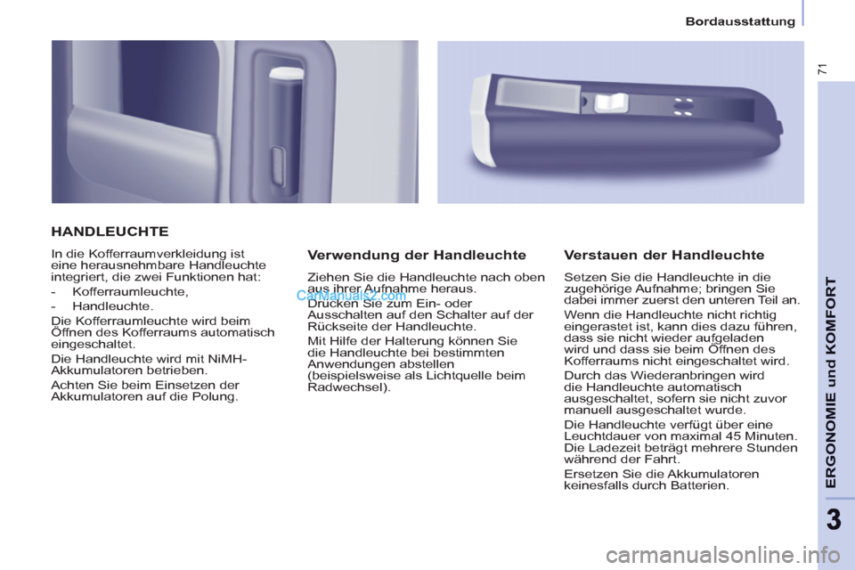 Peugeot Partner 2011  Owners Manual Bordausstattung
71
ERGONOMIE und KOMFOR
T
33
  HANDLEUCHTE
 
In die Kofferraumverkleidung ist 
eine herausnehmbare Handleuchte 
integriert, die zwei Funktionen hat: 
   
 
-  Kofferraumleuchte, 
   
-