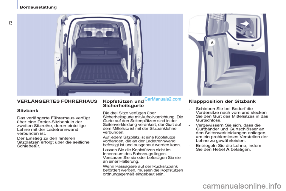Peugeot Partner 2011  Owners Manual    
 
Bordausstattung  
 
72
 VERLÄNGERTES FÜHRERHAUS 
   
Sitzbank 
 
Das verlängerte Führerhaus verfügt 
über eine Dreier-Sitzbank in der 
zweiten Sitzreihe, deren einteilige 
Lehne mit der La