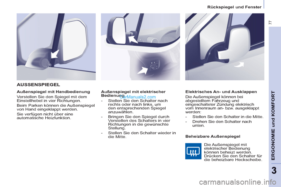 Peugeot Partner 2011  Owners Manual    
 
Rückspiegel und Fenster  
 
77
ERGONOMIE und KOMFOR
T
33
 
 
 
Außenspiegel mit elektrischer 
Bedienung 
   
 
-   Stellen Sie den Schalter nach 
rechts oder nach links, um 
den entsprechenden