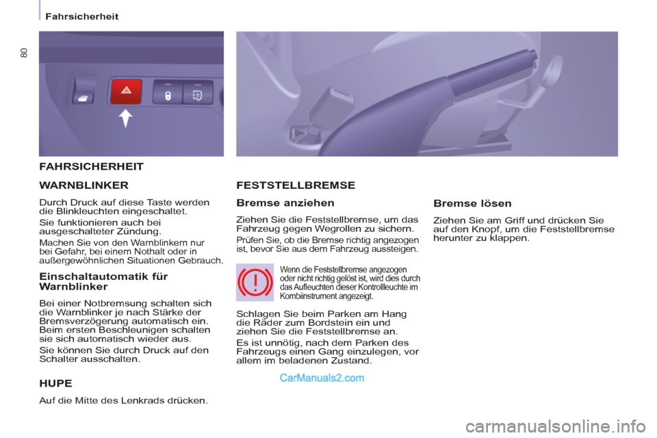 Peugeot Partner 2011  Owners Manual 80
   
 
Fahrsicherheit  
 
 
FAHRSICHERHEIT 
 
HUPE 
  Auf die Mitte des Lenkrads drücken. 
FESTSTELLBREMSE
   
Bremse anziehen 
 
Ziehen Sie die Feststellbremse, um das 
Fahrzeug gegen Wegrollen zu
