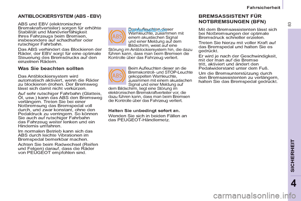 Peugeot Partner 2011  Owners Manual ABS
ABS
83
SICHERHEI
T
4
   
 
Fahrsicherheit  
 
 
ANTIBLOCKIERSYSTEM (ABS - EBV) 
 
ABS und EBV (elektronischer 
Bremskraftverteiler) sorgen für erhöhte 
Stabilität und Manövrierfähigkeit 
Ihre