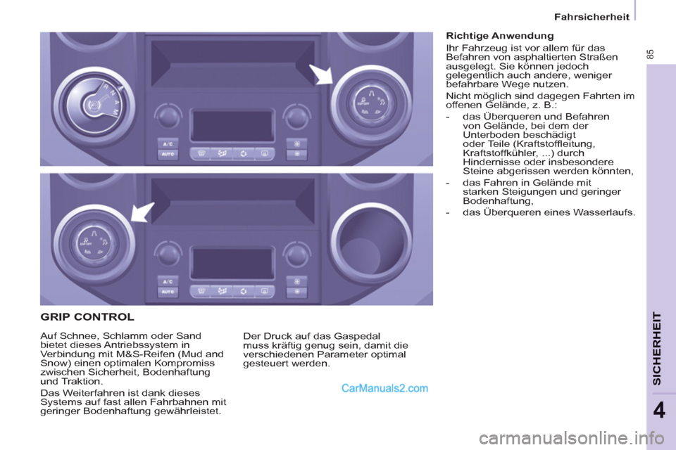Peugeot Partner 2011  Owners Manual 85
SICHERHEI
T
4
   
 
Fahrsicherheit  
 
 
 
 
 
 
 
 
 
 
 
 
 
 
GRIP CONTROL 
 
Der Druck auf das Gaspedal 
muss kräftig genug sein, damit die 
verschiedenen Parameter optimal 
gesteuert werden. 