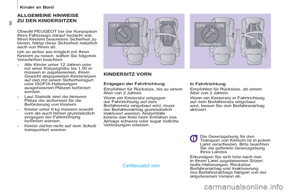 Peugeot Partner 2011  Owners Manual    
 
Kinder an Bord  
 
94
 
ALLGEMEINE HINWEISE
ZU DEN KINDERSITZEN
 
 
Obwohl PEUGEOT bei der Konzeption 
Ihres Fahrzeugs darauf bedacht war, 
Ihren Kindern besondere Sicherheit zu 
bieten, hängt 