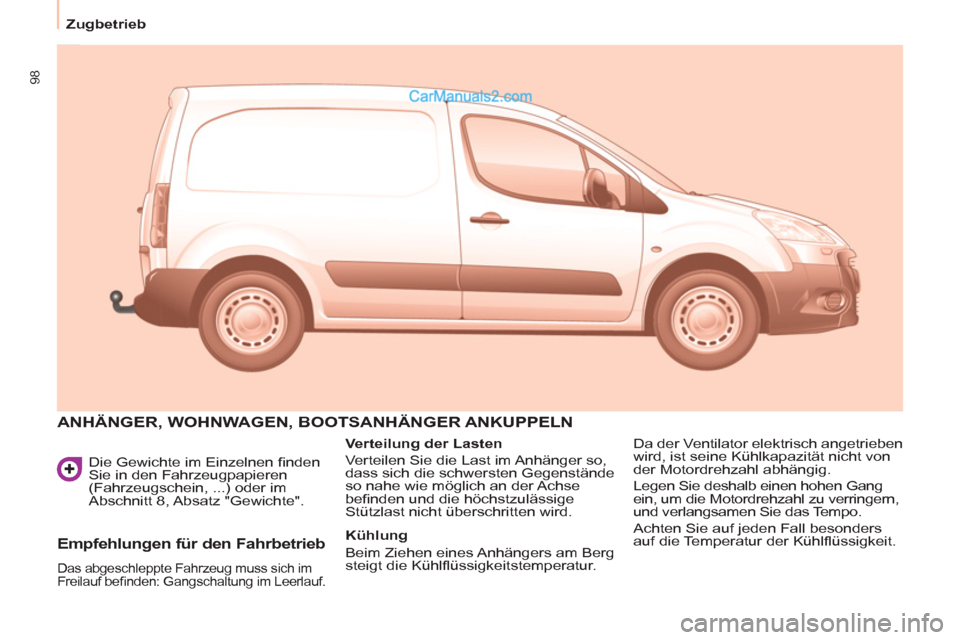 Peugeot Partner 2011  Owners Manual 98
   
 
Zugbetrieb  
 
   
Die Gewichte im Einzelnen ﬁ nden 
Sie in den Fahrzeugpapieren 
(Fahrzeugschein, ...) oder im 
Abschnitt 8, Absatz "Gewichte". 
  ANHÄNGER, WOHNWAGEN, BOOTSANHÄNGER ANKU