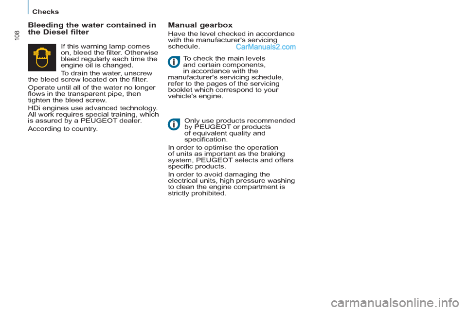 Peugeot Partner 2011  Owners Manual - RHD (UK, Australia) 108
Checks
  To check the main levels 
and certain components, 
in accordance with the 
manufacturers servicing schedule, 
refer to the pages of the servicing 
booklet which correspond to your 
vehic