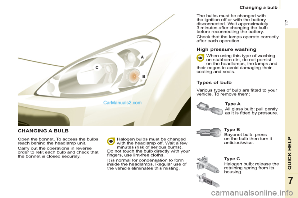 Peugeot Partner 2011  Owners Manual - RHD (UK, Australia) 11 7
QUICK HEL
P
7
  Changing a bulb 
 
CHANGING A BULB 
 
Type B 
 
  Bayonet bulb: press 
on the bulb then turn it 
anticlockwise.    
Type A 
 
  All glass bulb: pull gently 
as it is ﬁ tted by p