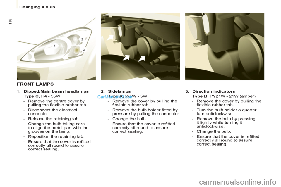 Peugeot Partner 2011  Owners Manual - RHD (UK, Australia) 11 8
   
 
Changing a bulb  
 
   
3. 
  Direction indicators 
 
 
  Type B 
, PY21W - 21W (amber) 
   
 
-   Remove the cover by pulling the 
ﬂ exible rubber tab. 
   
-   Turn the bulb holder a qu
