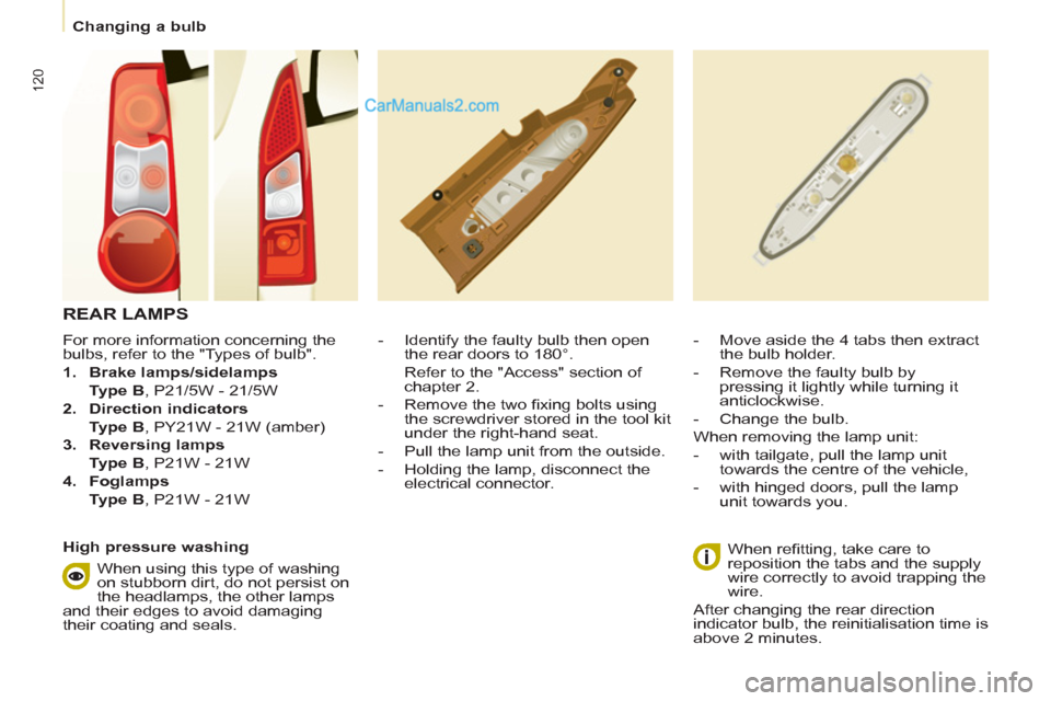 Peugeot Partner 2011  Owners Manual - RHD (UK, Australia) 120
   
 
Changing a bulb  
 
   
For more information concerning the 
bulbs, refer to the "Types of bulb". 
   
 
1. 
  Brake lamps/sidelamps 
 
 
  Type B 
, P21/5W - 21/5W 
   
2. 
  Direction indi