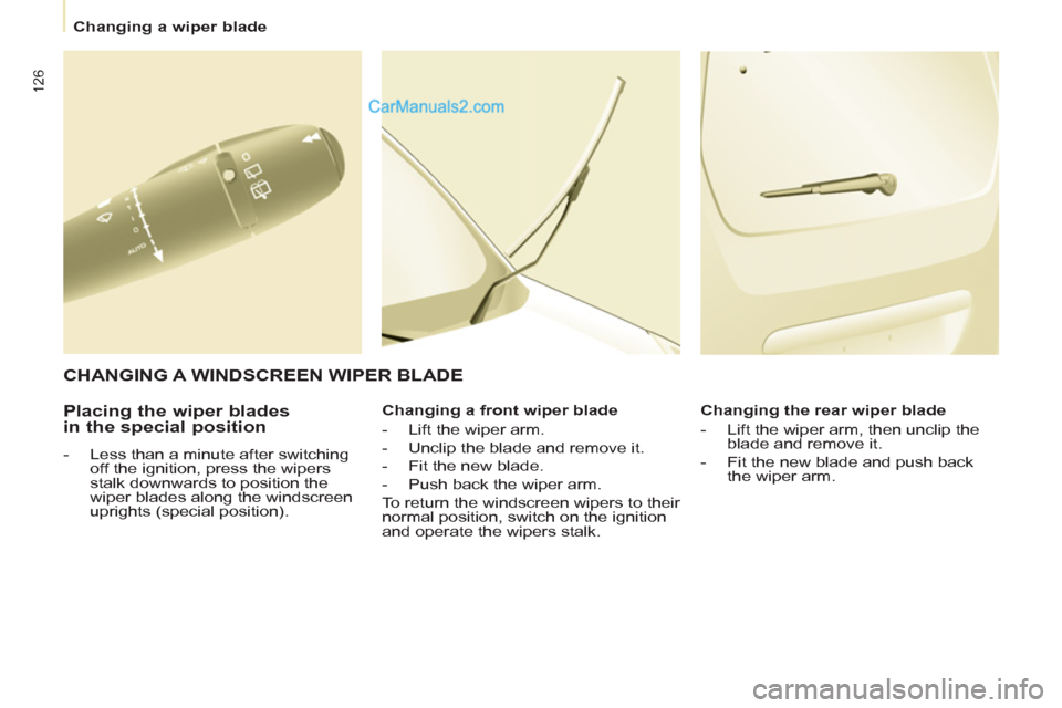 Peugeot Partner 2011  Owners Manual - RHD (UK, Australia) 126
   
 
Changing a wiper blade  
 
 
 
Placing the wiper blades 
in the special position 
   
 
-   Less than a minute after switching 
off the ignition, press the wipers 
stalk downwards to positio
