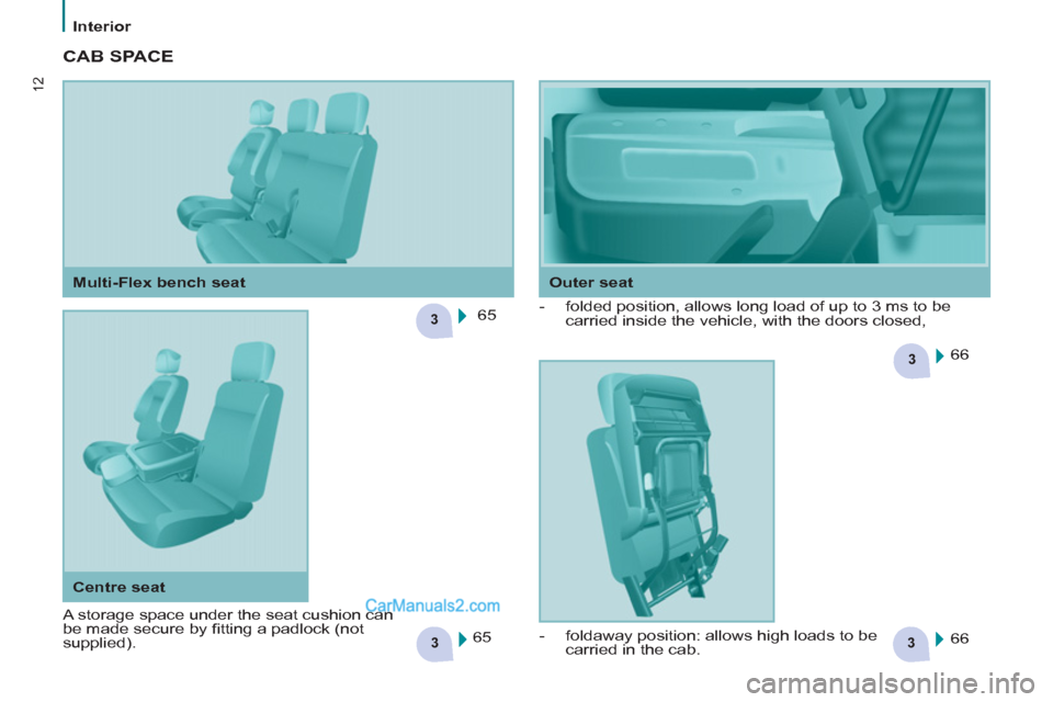 Peugeot Partner 2011  Owners Manual - RHD (UK, Australia) 33
3
3
12
Interior
  CAB SPACE  
 
65  
  66  
  66     
 
-   folded position, allows long load of up to 3 ms to be 
carried inside the vehicle, with the doors closed, 
  65  
    
Outer seat   
 
Mu