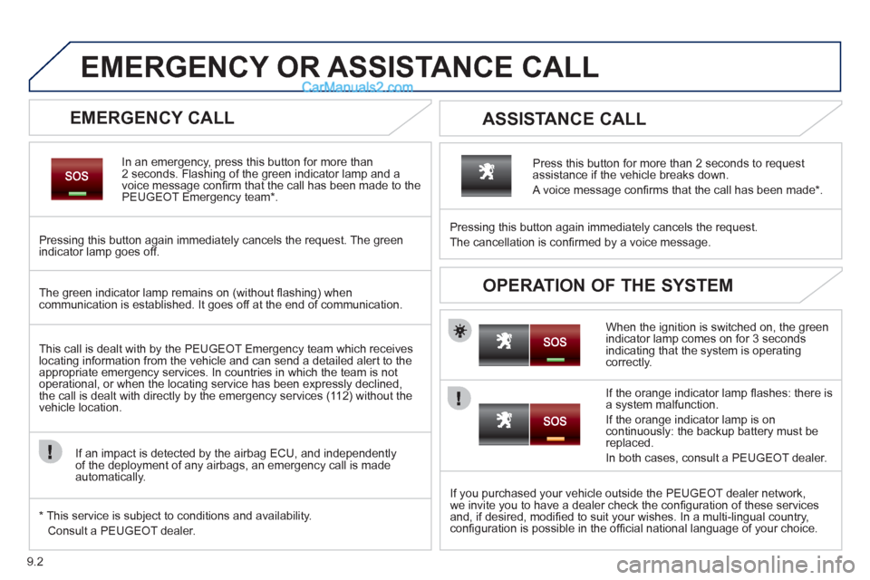 Peugeot Partner 2011  Owners Manual - RHD (UK, Australia) 9.2
   
 
 
 
 
 
EMERGENCY OR ASSISTANCE CALL
 
 
EMERGENCY CALL 
In an emergency, press this button for more than2 seconds. Flashing of the green indicator lamp and a 
voice message conﬁ rm that t