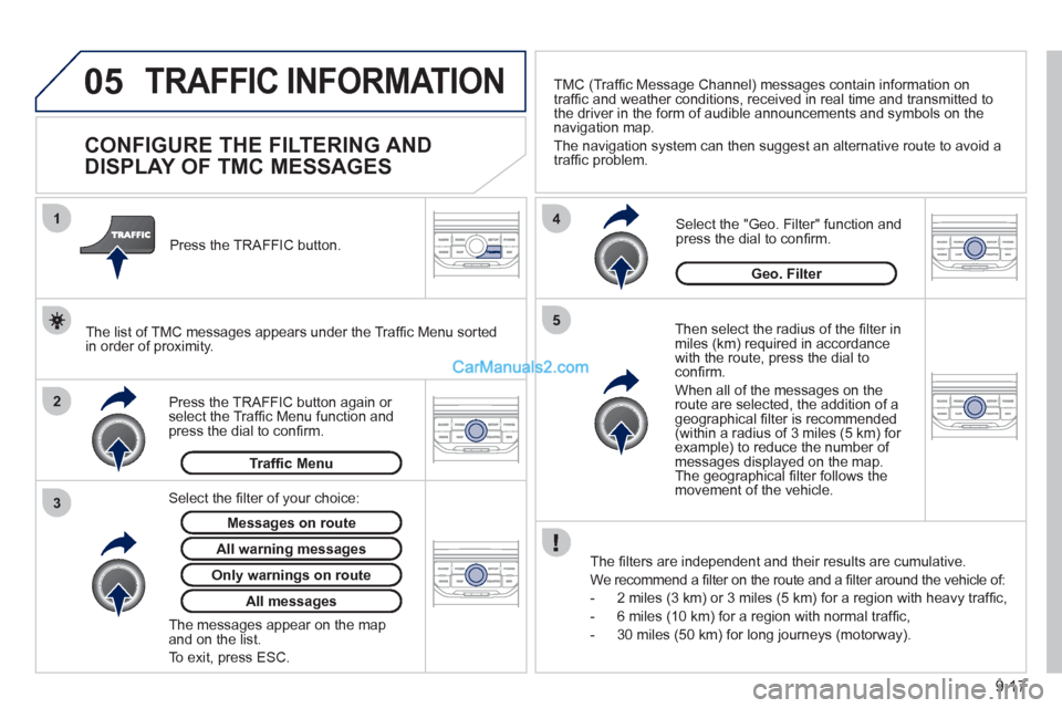 Peugeot Partner 2011 Owners Manual - RHD (UK, Australia) 05
2 1
3
4
5
9.17
TRAFFIC INFORMATION
CONFIGURE THE FILTERING AND
DISPLAY OF TMC MESSAGES
Then select the radius of the fi lter in miles (km) required in accordance
with t Peugeot Partner 2011 Owners Manual - RHD (UK, Australia) 05
2 1
3
4
5
9.17
TRAFFIC INFORMATION
CONFIGURE THE FILTERING AND
DISPLAY OF TMC MESSAGES
Then select the radius of the fi lter in miles (km) required in accordance
with t