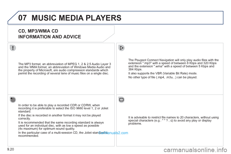 Peugeot Partner 2011 Owners Manual - RHD (UK, Australia) 07
9.20
MUSIC MEDIA PLAYERS
CD, MP3/WMA CD
INFORMATION AND ADVICE
In order to be able to play a recorded CDR or CDRW, when recording it is preferable to select the ISO 9660 level 1, Peugeot Partner 2011 Owners Manual - RHD (UK, Australia) 07
9.20
MUSIC MEDIA PLAYERS
CD, MP3/WMA CD
INFORMATION AND ADVICE
In order to be able to play a recorded CDR or CDRW, when recording it is preferable to select the ISO 9660 level 1,
