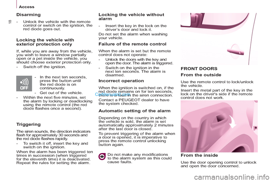 Peugeot Partner 2011  Owners Manual - RHD (UK, Australia) 18
Access
  FRONT DOORS
   
From the inside 
 
Use the door opening control to unlock 
and open the door concerned.  
 
 
From the outside 
 
Use the remote control to lock/unlock 
the vehicle. 
  Ins