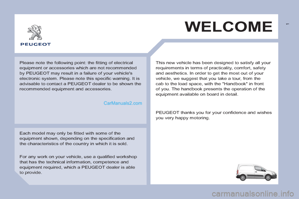 Peugeot Partner 2011 Owners Manual - RHD (UK, Australia) 1
This new vehicle has been designed to satisfy all your
requirements in terms of practicality, comfort, safety
and aesthetics. In order to get the most out of your
vehicle, we suggest that you Peugeot Partner 2011 Owners Manual - RHD (UK, Australia) 1
This new vehicle has been designed to satisfy all your
requirements in terms of practicality, comfort, safety
and aesthetics. In order to get the most out of your
vehicle, we suggest that you