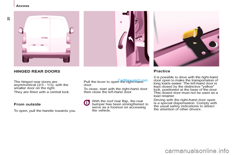 Peugeot Partner 2011  Owners Manual - RHD (UK, Australia) Access
   
Practice 
 
It is possible to drive with the right-hand 
door open to make the transportation of 
long loads easier. The left-hand door is 
kept closed by the distinctive "yellow" 
lock, po