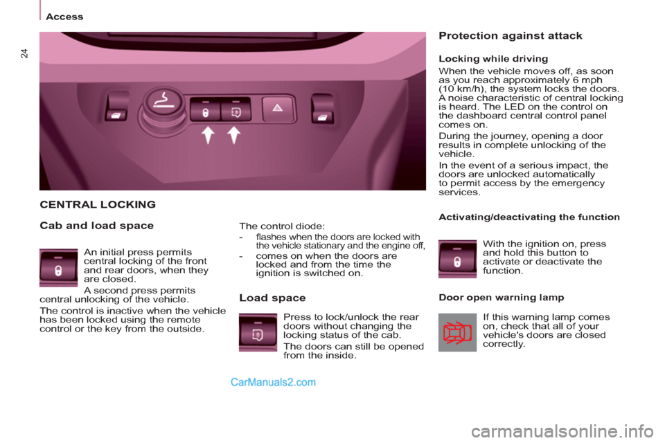 Peugeot Partner 2011  Owners Manual - RHD (UK, Australia) 24
Access
   
The control diode: 
   
 
-  
ﬂ ashes when the doors are locked with 
the vehicle stationary and the engine off, 
   
-   comes on when the doors are 
locked and from the time the 
ign