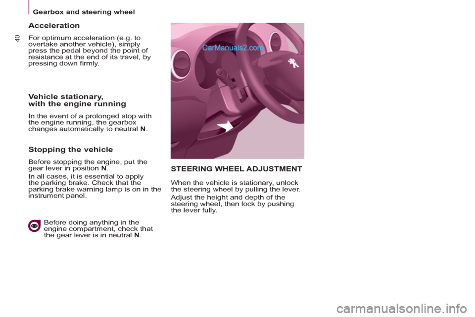 Peugeot Partner 2011  Owners Manual - RHD (UK, Australia) 40
   
 
Gearbox and steering wheel  
 
STEERING WHEEL ADJUSTMENT
 
When the vehicle is stationary, unlock 
the steering wheel by pulling the lever. 
  Adjust the height and depth of the 
steering whe