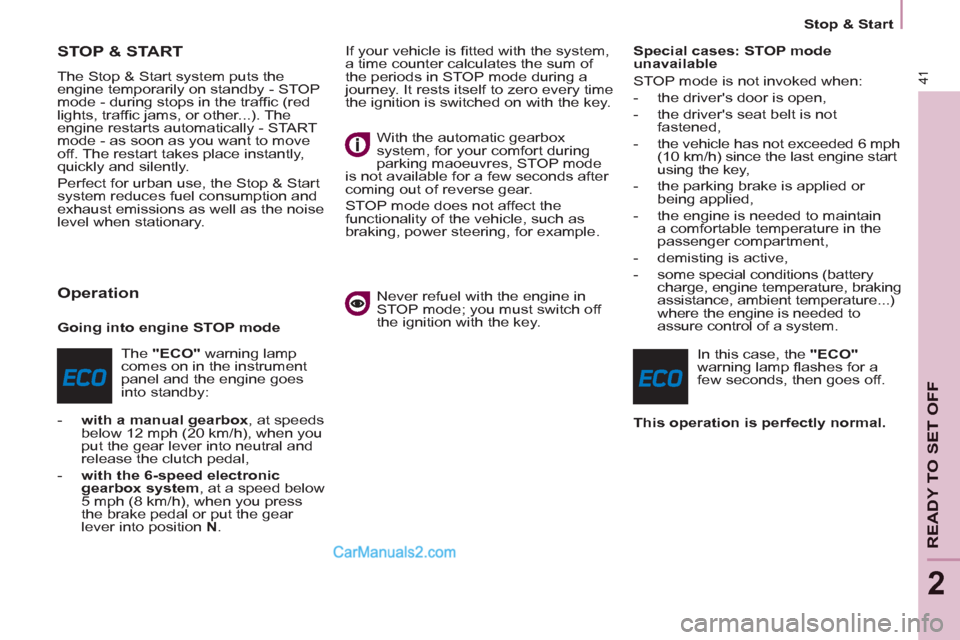 Peugeot Partner 2011  Owners Manual - RHD (UK, Australia) 41
   
 
Stop & Start  
 
READY TO SET OFF
2
STOP & START 
 
The Stop & Start system puts the 
engine temporarily on standby - STOP 
mode - during stops in the trafﬁ c (red 
lights, trafﬁ c jams, 