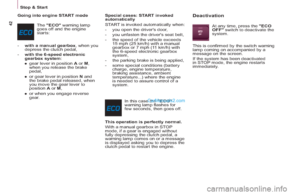 Peugeot Partner 2011 Owners Manual - RHD (UK, Australia)
Stop & Start
Going into engine START mode
The "ECO"
warning lamp
goes off and the engine
starts:
- with a manual gearbox
, when you
depress the clutch pedal,
- Peugeot Partner 2011 Owners Manual - RHD (UK, Australia)
Stop & Start
Going into engine START mode
The "ECO"
warning lamp
goes off and the engine
starts:
- with a manual gearbox
, when you
depress the clutch pedal,
-
