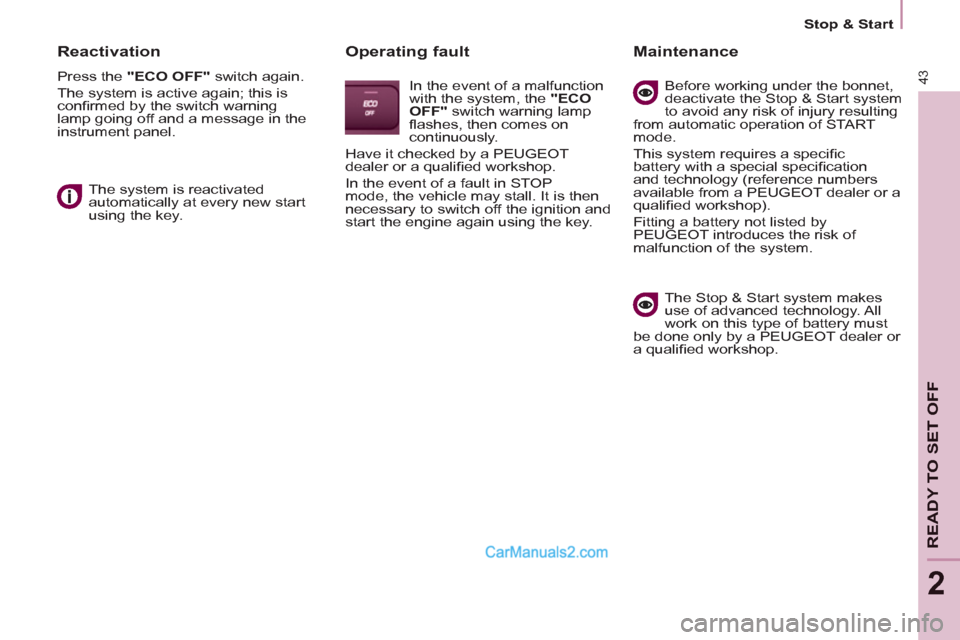 Peugeot Partner 2011  Owners Manual - RHD (UK, Australia) 43
   
 
Stop & Start  
 
READY TO SET OFF
2
 
 
Reactivation 
 
Press the  "ECO OFF" 
 switch again. 
  The system is active again; this is 
conﬁ rmed by the switch warning 
lamp going off and a me