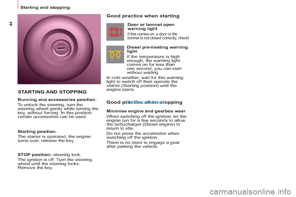 Peugeot Partner 2011  Owners Manual - RHD (UK, Australia)    
 
Starting and stopping  
 
 
 
Good practice when stopping     
Good practice when starting 
 
 
Diesel pre-heating warning 
light 
  If the temperature is high 
enough, the warning light 
comes 