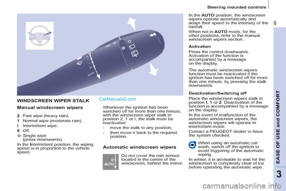 Peugeot Partner 2011  Owners Manual - RHD (UK, Australia) 49
   
 
Steering mounted controls  
 
EASE OF USE and COMFOR
T
3
 
 
2 
  Fast wipe (heavy rain). 
   
1 
  Normal wipe (moderate rain). 
   
l 
 Intermittent wipe. 
   
0 
 Off. 
   
�È 
 Single wi