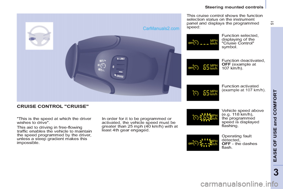 Peugeot Partner 2011  Owners Manual - RHD (UK, Australia) 51
   
 
Steering mounted controls  
 
EASE OF USE and COMFOR
T
3
 
CRUISE CONTROL "CRUISE" 
 
In order for it to be programmed or 
activated, the vehicle speed must be 
greater than 25 mph (40 km/h) 