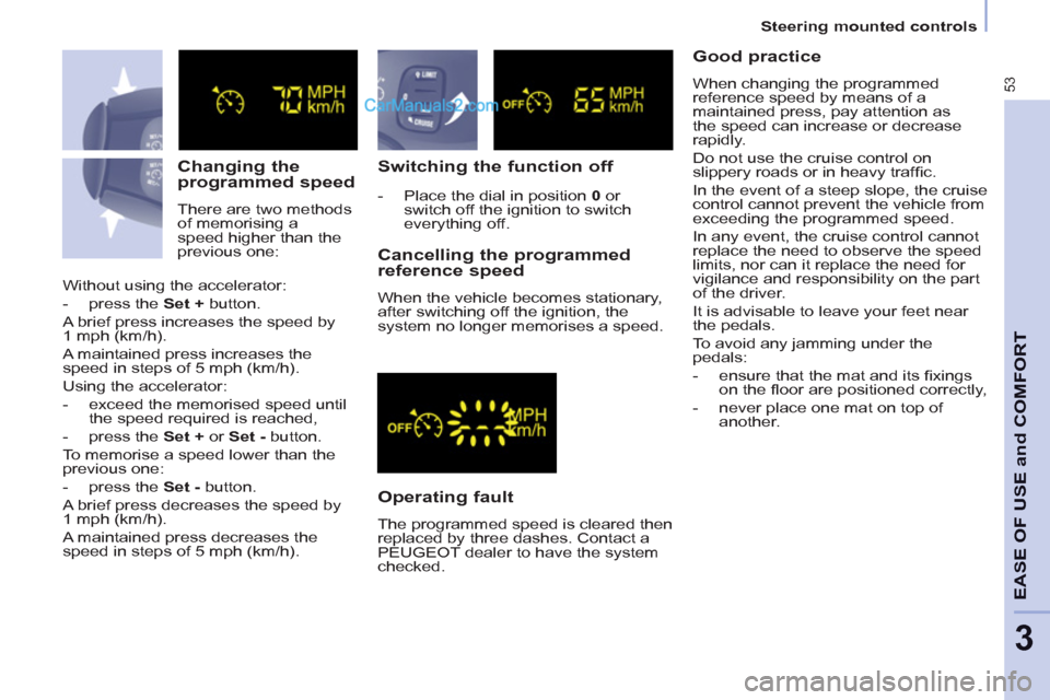 Peugeot Partner 2011  Owners Manual - RHD (UK, Australia) 53
   
 
Steering mounted controls  
 
EASE OF USE and COMFOR
T
3
 
 
Changing the 
programmed speed 
  There are two methods 
of memorising a 
speed higher than the 
previous one: 
   
Switching the 