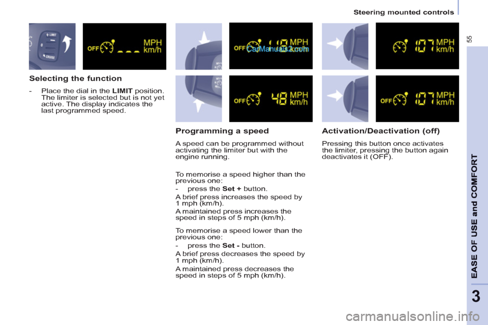 Peugeot Partner 2011  Owners Manual - RHD (UK, Australia) 55
   
 
Steering mounted controls  
 
3
 
 
Selecting the function 
 
 
 
-   Place the dial in the  LIMIT 
 position. 
The limiter is selected but is not yet 
active. The display indicates the 
last
