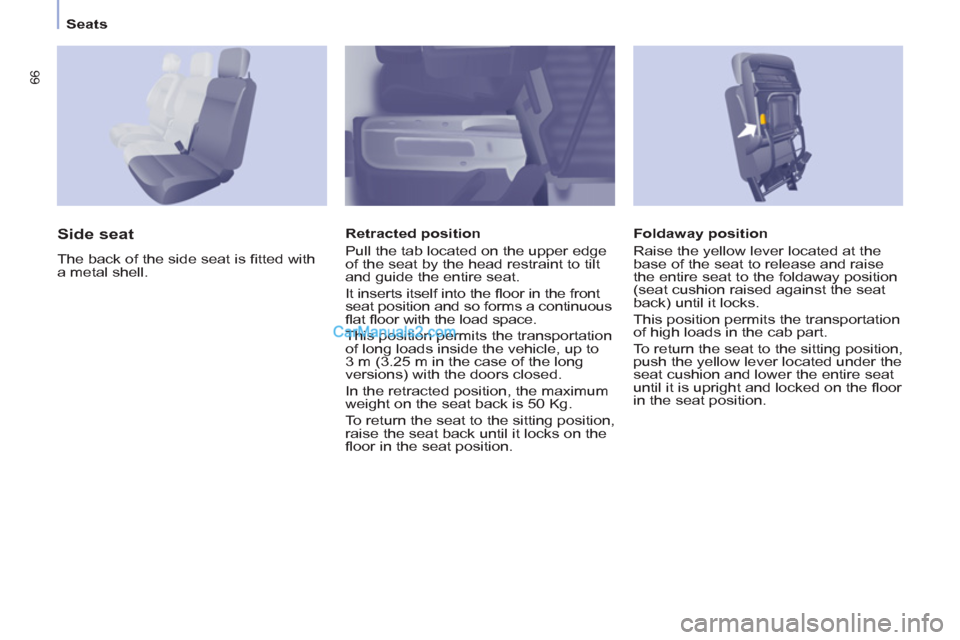 Peugeot Partner 2011 Owners Manual - RHD (UK, Australia) 66
Seats
Foldaway position
Raise the yellow lever located at the
base of the seat to release and raise
the entire seat to the foldaway position
(seat cushion raised against the seat
back) u Peugeot Partner 2011 Owners Manual - RHD (UK, Australia) 66
Seats
Foldaway position
Raise the yellow lever located at the
base of the seat to release and raise
the entire seat to the foldaway position
(seat cushion raised against the seat
back) u
