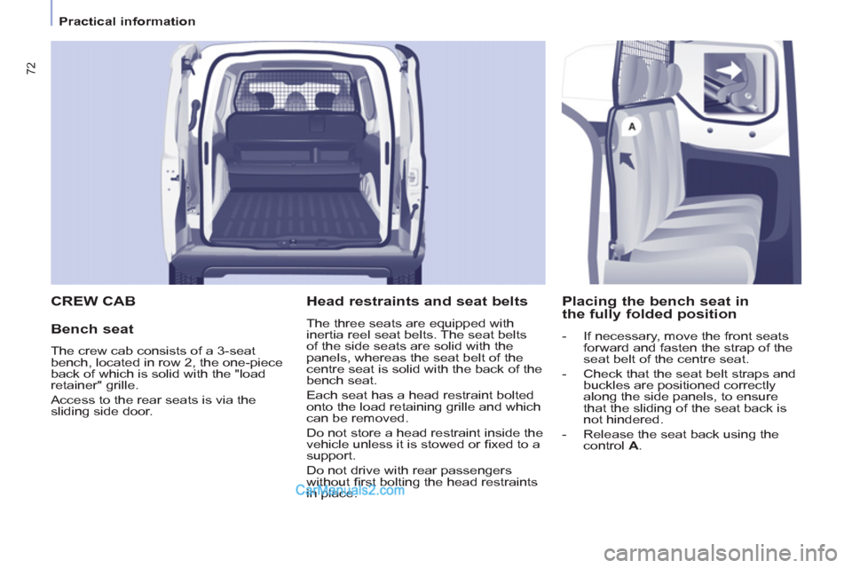 Peugeot Partner 2011 Owners Manual - RHD (UK, Australia) 72
Practical information
CREW CAB
Bench seat
The crew cab consists of a 3-seat
bench, located in row 2, the one-piece
back of which is solid with the "load
retainer" grille.
Ac Peugeot Partner 2011 Owners Manual - RHD (UK, Australia) 72
Practical information
CREW CAB
Bench seat
The crew cab consists of a 3-seat
bench, located in row 2, the one-piece
back of which is solid with the "load
retainer" grille.
Ac