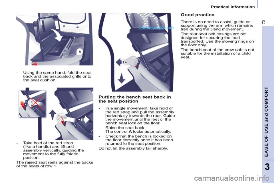 Peugeot Partner 2011 Owners Manual - RHD (UK, Australia) 73
EASE OF USE and COMFOR
T
33
Practical information
Putting the bench seat back in
the seat position
- In a single movement: take hold of
the red strap and pull the assembly Peugeot Partner 2011 Owners Manual - RHD (UK, Australia) 73
EASE OF USE and COMFOR
T
33
Practical information
Putting the bench seat back in
the seat position
- In a single movement: take hold of
the red strap and pull the assembly