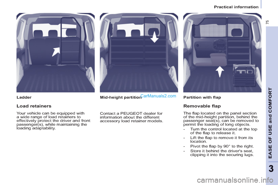 Peugeot Partner 2011  Owners Manual - RHD (UK, Australia) 75
EASE OF USE and COMFOR
T
33
   
 
Practical information  
 
   
Ladder   
 
Partition with ﬂ ap  
   
 
Mid-height partition  
 
 
Load retainers 
 
Your vehicle can be equipped with 
a wide rang