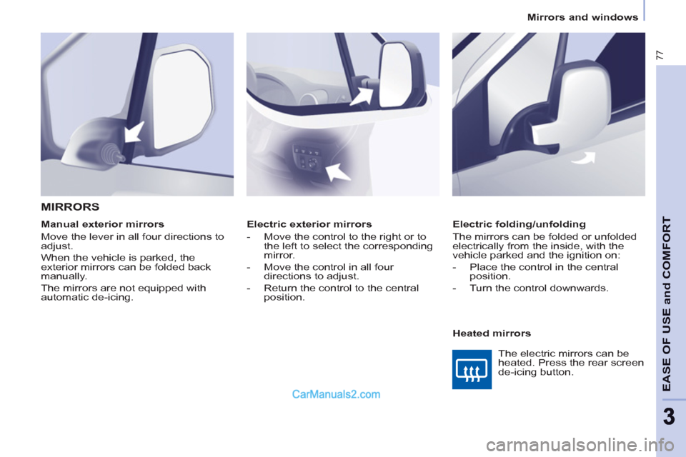 Peugeot Partner 2011  Owners Manual - RHD (UK, Australia) 77
EASE OF USE and COMFOR
T
33
   
 
Mirrors and windows  
 
   
 
Electric exterior mirrors 
   
 
-   Move the control to the right or to 
the left to select the corresponding 
mirror. 
   
-   Move