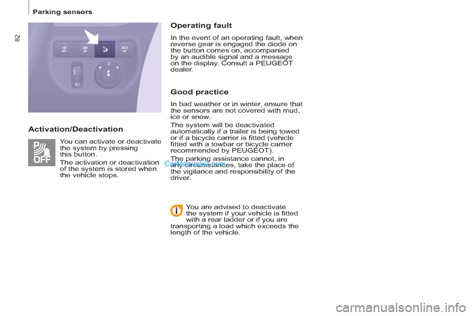 Peugeot Partner 2011  Owners Manual - RHD (UK, Australia) 82
   
 
Parking sensors  
 
 
 
Activation/Deactivation    
Operating fault 
 
In the event of an operating fault, when 
reverse gear is engaged the diode on 
the button comes on, accompanied 
by an 