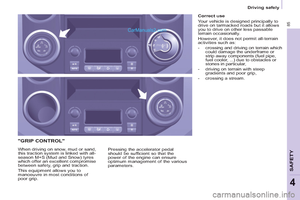 Peugeot Partner 2011  Owners Manual - RHD (UK, Australia) 85
SAFETY
4
   
 
Driving safely  
 
 
 
 
 
 
 
 
 
 
 
 
 
 
"GRIP CONTROL" 
Pressing the accelerator pedal 
should be sufﬁ cient so that the 
power of the engine can ensure 
optimum management of